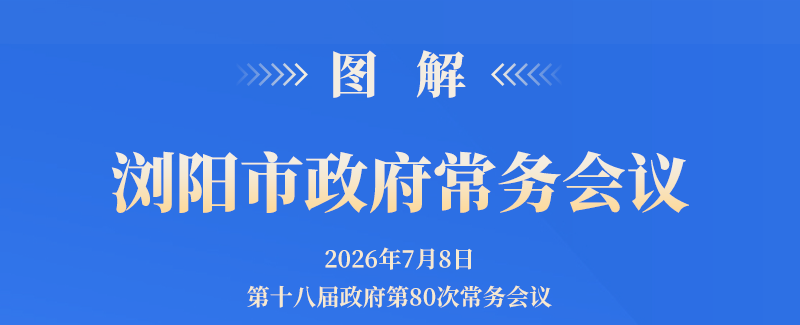 2026年7月8日浏阳市政府常务会议（图解）